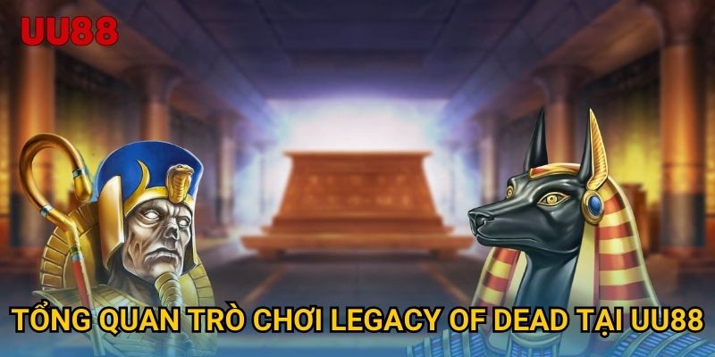 Tổng quan trò chơi Legacy of Dead tại UU88