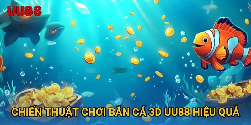 Chiến thuật chơi Bắn Cá 3D UU88 hiệu quả