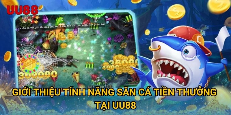 Giới thiệu tính năng Săn Cá Tiền Thưởng tại UU88