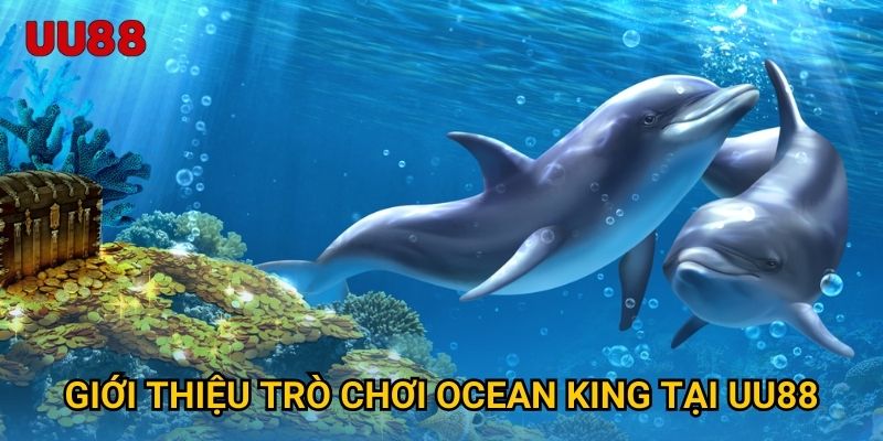 Giới thiệu trò chơi Ocean King tại UU88