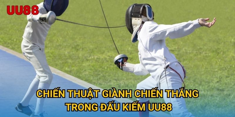 Chiến thuật giành chiến thắng trong Đấu Kiếm UU88