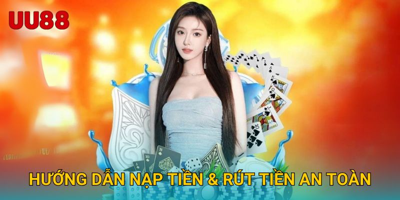 Hướng dẫn nạp tiền & rút tiền an toàn